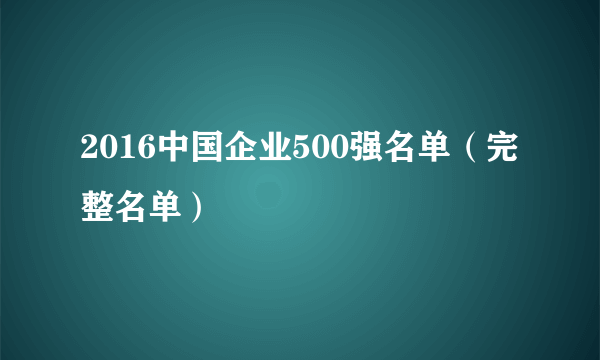 2016中国企业500强名单（完整名单）