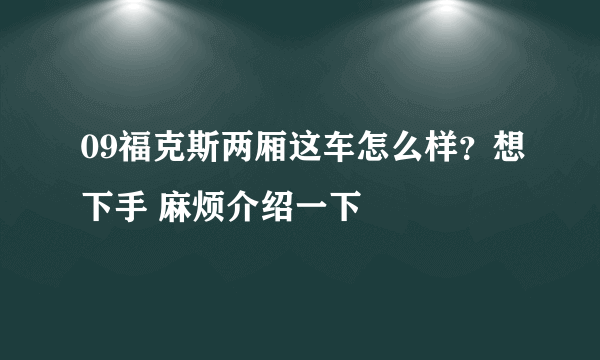 09福克斯两厢这车怎么样？想下手 麻烦介绍一下