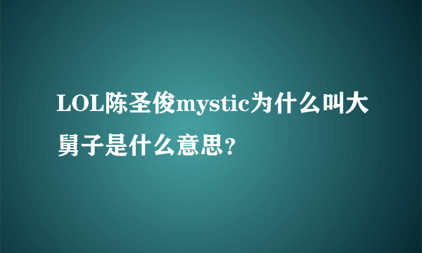 LOL陈圣俊mystic为什么叫大舅子是什么意思？