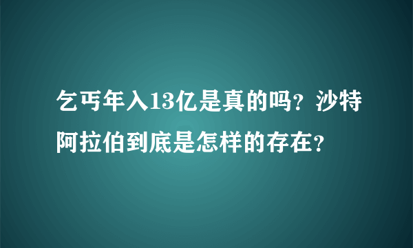 乞丐年入13亿是真的吗？沙特阿拉伯到底是怎样的存在？