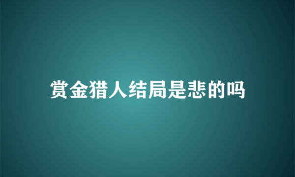 赏金猎人结局是悲的吗