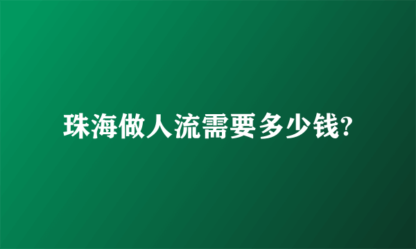 珠海做人流需要多少钱?