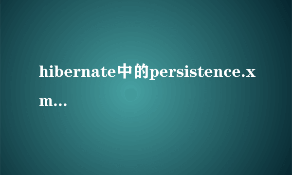 hibernate中的persistence.xml是干什么用的