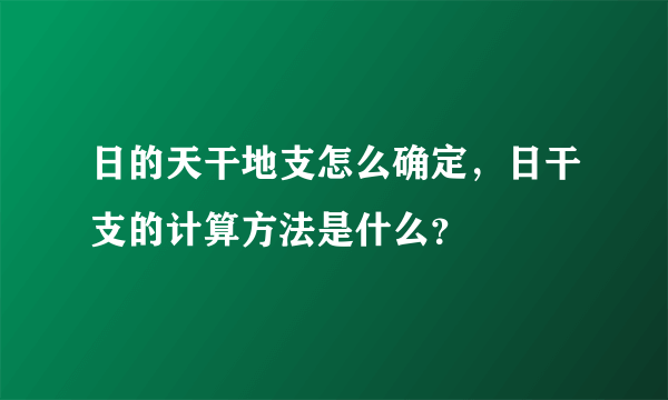 日的天干地支怎么确定，日干支的计算方法是什么？