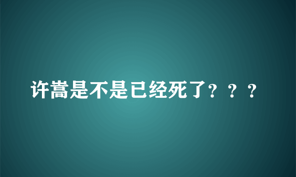 许嵩是不是已经死了？？？