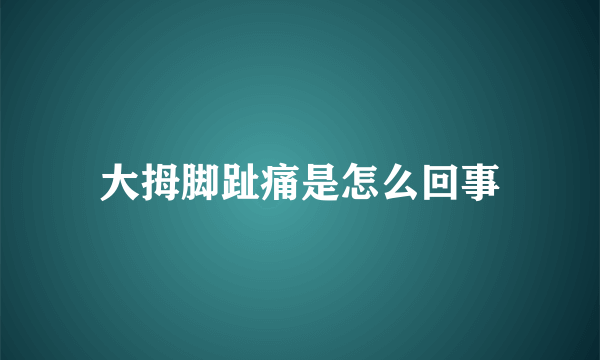 大拇脚趾痛是怎么回事