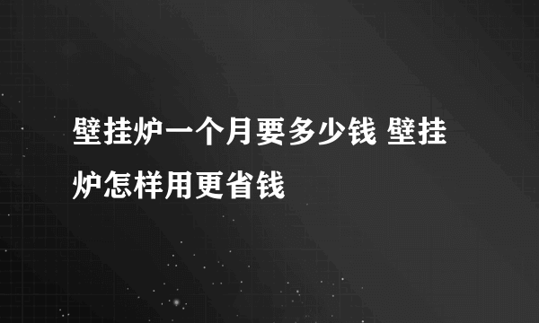 壁挂炉一个月要多少钱 壁挂炉怎样用更省钱