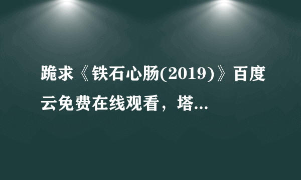 跪求《铁石心肠(2019)》百度云免费在线观看，塔纳瓦·班亚林导演的