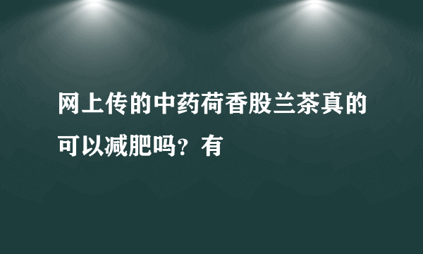 网上传的中药荷香股兰茶真的可以减肥吗？有