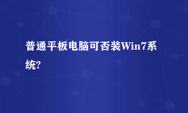 普通平板电脑可否装Win7系统?