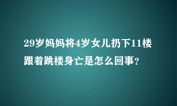 29岁妈妈将4岁女儿扔下11楼跟着跳楼身亡是怎么回事？