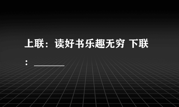 上联：读好书乐趣无穷 下联：______