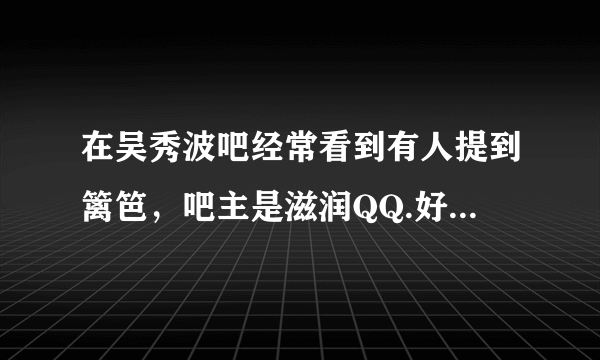 在吴秀波吧经常看到有人提到篱笆，吧主是滋润QQ.好像是个不错的吧．是什么吧呀．给个地址呗．