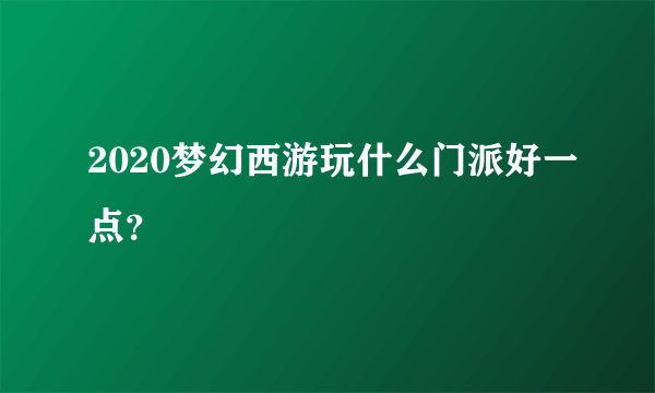 2020梦幻西游玩什么门派好一点？