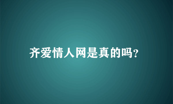 齐爱情人网是真的吗？