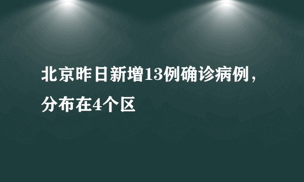 北京昨日新增13例确诊病例，分布在4个区