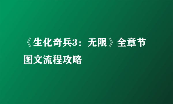 《生化奇兵3：无限》全章节图文流程攻略