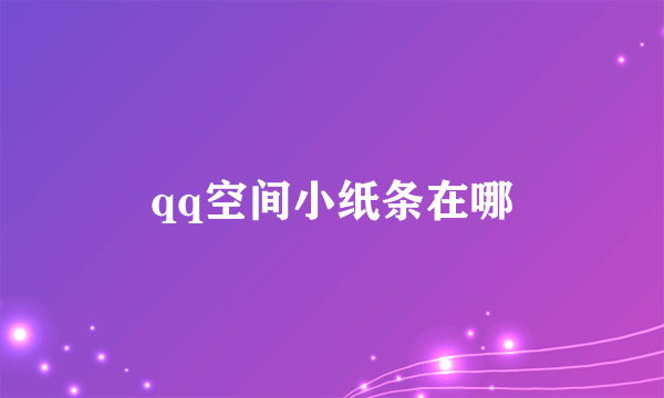 qq空间小纸条在哪