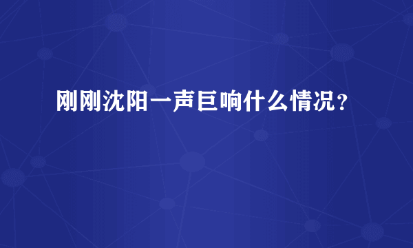 刚刚沈阳一声巨响什么情况？