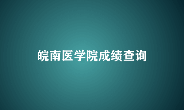 皖南医学院成绩查询