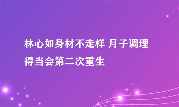 林心如身材不走样 月子调理得当会第二次重生