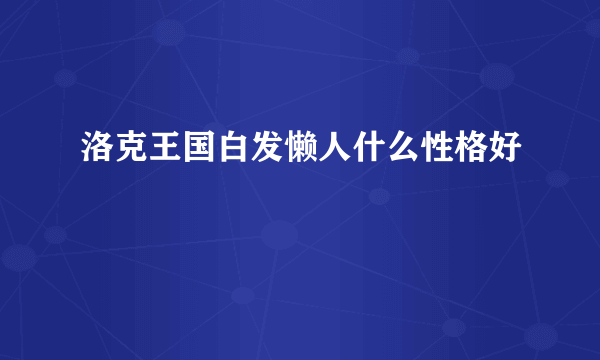 洛克王国白发懒人什么性格好