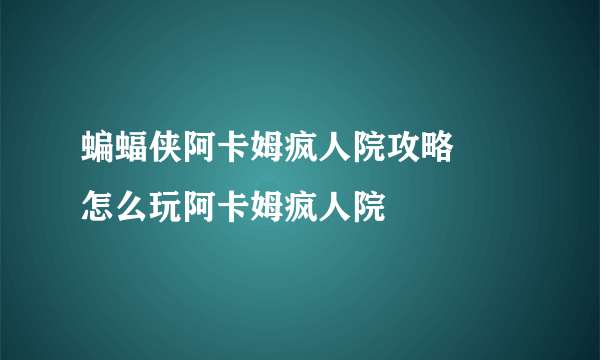 蝙蝠侠阿卡姆疯人院攻略 　怎么玩阿卡姆疯人院