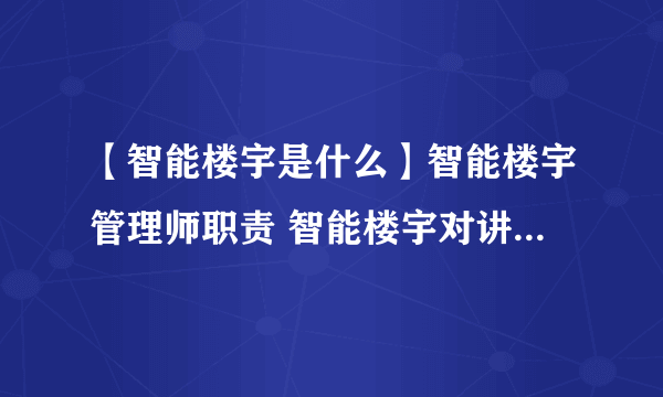 【智能楼宇是什么】智能楼宇管理师职责 智能楼宇对讲系统分类