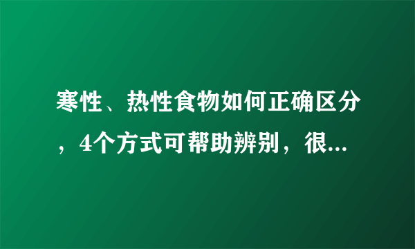 寒性、热性食物如何正确区分，4个方式可帮助辨别，很多人不知道