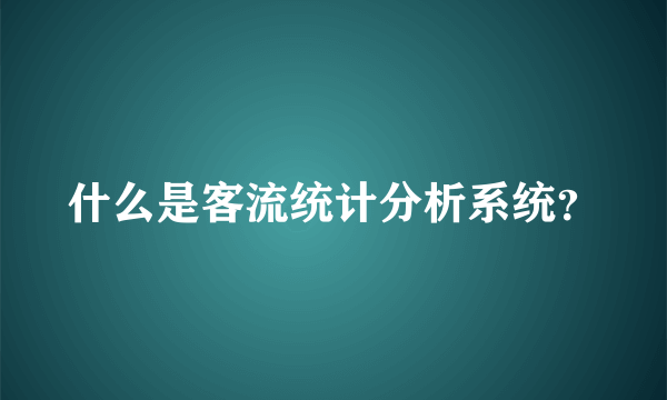 什么是客流统计分析系统？