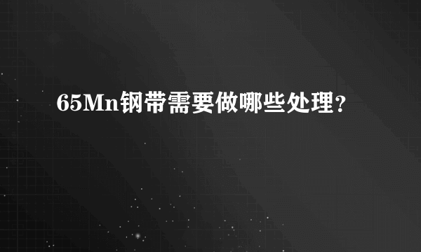 65Mn钢带需要做哪些处理？