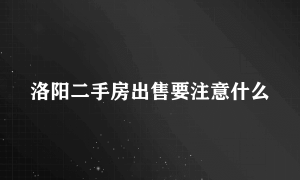 洛阳二手房出售要注意什么