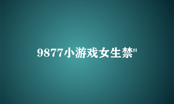 9877小游戏女生禁