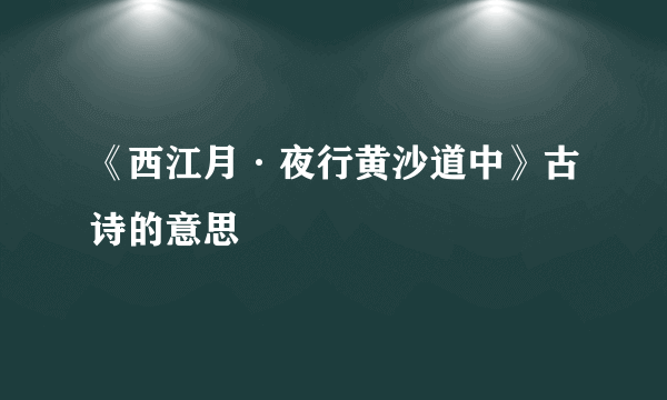 《西江月·夜行黄沙道中》古诗的意思