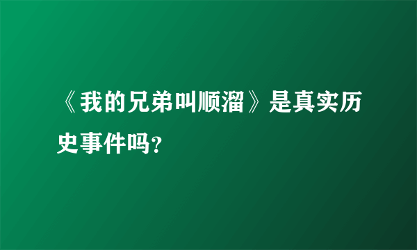 《我的兄弟叫顺溜》是真实历史事件吗？