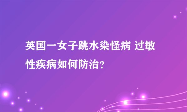 英国一女子跳水染怪病 过敏性疾病如何防治？