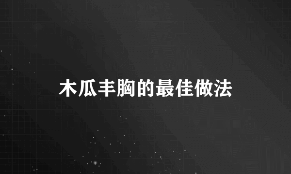 木瓜丰胸的最佳做法