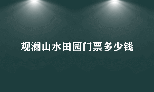 观澜山水田园门票多少钱