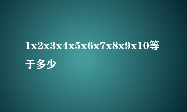 1x2x3x4x5x6x7x8x9x10等于多少