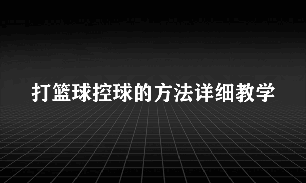 打篮球控球的方法详细教学