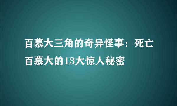 百慕大三角的奇异怪事：死亡百慕大的13大惊人秘密