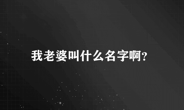 我老婆叫什么名字啊？