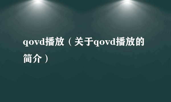 qovd播放（关于qovd播放的简介）