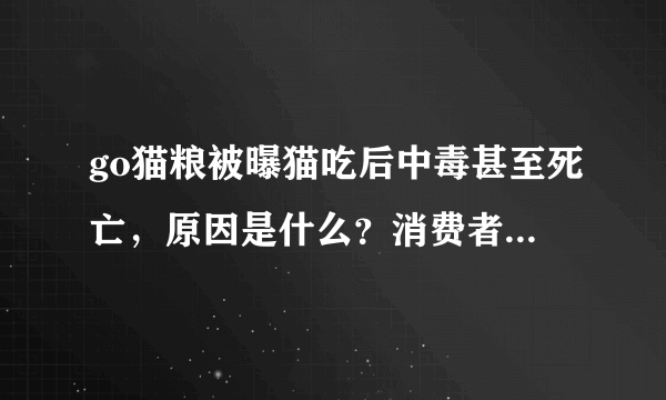 go猫粮被曝猫吃后中毒甚至死亡，原因是什么？消费者如何维权？