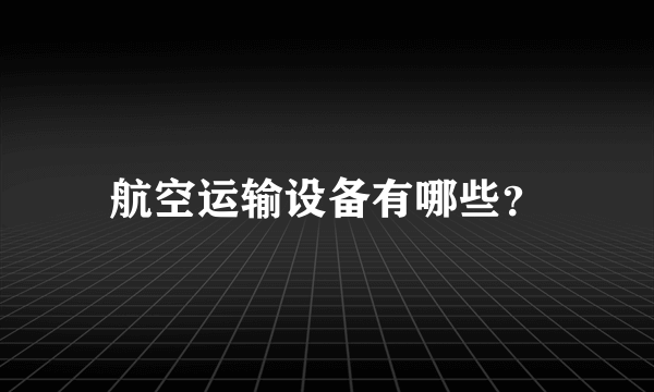 航空运输设备有哪些？