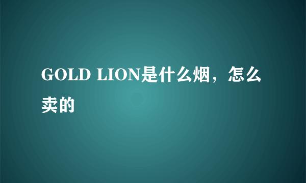 GOLD LION是什么烟，怎么卖的