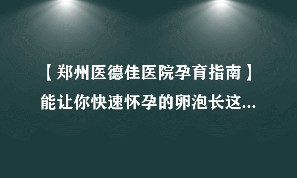 【郑州医德佳医院孕育指南】能让你快速怀孕的卵泡长这样！6个方法教你养出好卵泡