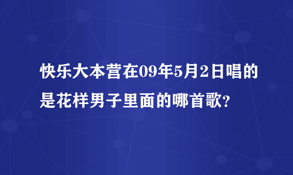 快乐大本营在09年5月2日唱的是花样男子里面的哪首歌？