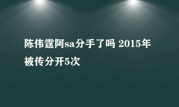 陈伟霆阿sa分手了吗 2015年被传分开5次