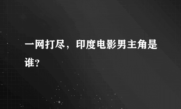 一网打尽，印度电影男主角是谁？